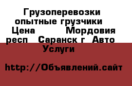 Грузоперевозки, опытные грузчики. › Цена ­ 300 - Мордовия респ., Саранск г. Авто » Услуги   